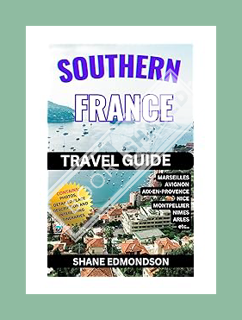 Download EBOOK Southern France Travel Guide 2023: Explore BIG! Marseille, Nice, Avignon, Montpellier