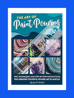 PDF Free The Art of Paint Pouring: Tips, techniques, and step-by-step instructions for creating colo