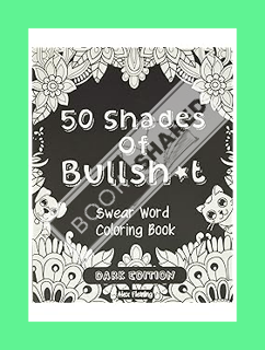 (DOWNLOAD (PDF) 50 Shades Of Bullsh*t: Dark Edition: Swear Word Coloring Book by Alex Fleming