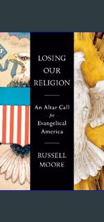 {READ} ⚡ Losing Our Religion: An Altar Call for Evangelical America     Hardcover – July 25, 20