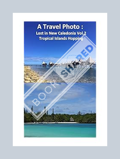 (DOWNLOAD) (PDF) A Travel Photo : Lost in New Caledonia Vol.2 Tropical Islands Hopping by Gypsy Hira