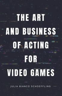 [Get] [EBOOK EPUB KINDLE PDF] The Art and Business of Acting for Video Games by  Julia Bianco Schoef