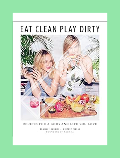 (DOWNLOAD) (PDF) Eat Clean, Play Dirty: Recipes for a Body and Life You Love by the Founders of Saka