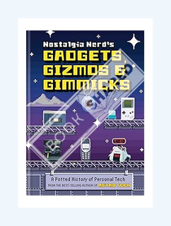 PDF Download Nostalgia Nerd's Gadgets, Gizmos & Gimmicks: A Potted History of Personal Tech by Peter
