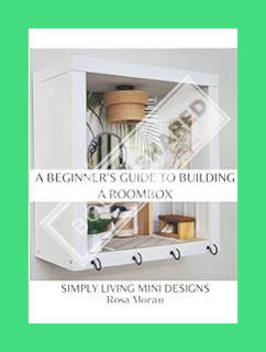 (PDF) Download) A Beginner's Guide to Building a Roombox: Simply Living Mini Designs by Rosa Moran b
