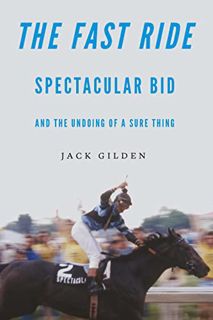 Read [PDF EBOOK EPUB KINDLE] The Fast Ride: Spectacular Bid and the Undoing of a Sure Thing by  Jack