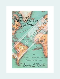 (Download) (Ebook) The Two Princes of Calabar: An Eighteenth-Century Atlantic Odyssey by Randy J. Sp