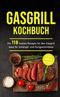 Read Books Online Gasgrill Kochbuch: Die 118 besten Rezepte für den Gasgrill ideal für Anfänger un
