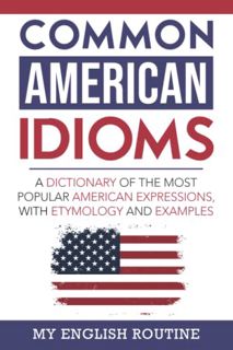 [Read] EBOOK EPUB KINDLE PDF Common American Idioms: A Dictionary of the Most Popular American Expre