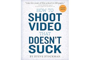 (Best Book) How to Shoot Video That Doesn't Suck: Advice to Make Any Amateur Look Like a Pro Onli