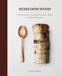 ^Pdf^ Heirloom Wood: A Modern Guide to Carving Spoons, Bowls, Boards, and other Homewares * Max Bai