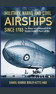 ebook read [pdf] 📕 Military, Naval and Civil Airships Since 1783: The History and the Developme