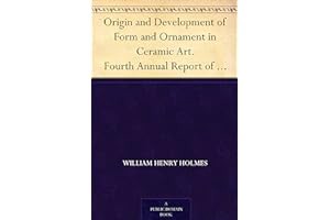 (Best Book) Origin and Development of Form and Ornament in Ceramic Art. Fourth Annual Report of t