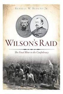 PDF Download Wilson's Raid: The Final Blow to the Confederacy (Civil War Series) by Russell W. Bloun