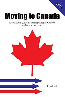Get [EPUB KINDLE PDF EBOOK] Moving to Canada: A complete guide to immigrating to Canada without an a