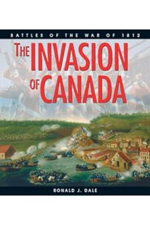 (DOWNLOAD (EBOOK) The Invasion of Canada: Battles of the War of 1812 (Lorimer Illustrated History) b