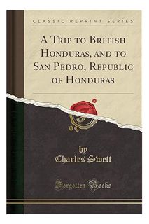 (PDF Download) A Trip to British Honduras, and to San Pedro, Republic of Honduras (Classic Reprint)