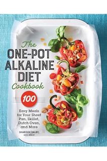 DOWNLOAD PDF The One-Pot Alkaline Diet Cookbook: 100 Easy Meals for Your Sheet Pan, Skillet, Dutch O