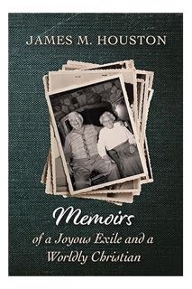 (PDF Ebook) Memoirs of a Joyous Exile and a Worldly Christian by James M. Houston