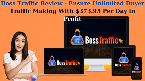Boss Traffic Review – Ensure Unlimited Buyer Traffic Making With $373.95 Per Day in Profit