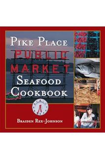 PDF Download Pike Place Public Market Seafood Cookbook by Braiden Rex-Johnson