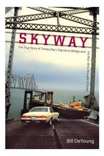 FREE PDF Skyway: The True Story of Tampa Bay's Signature Bridge and the Man Who Brought It Down by B