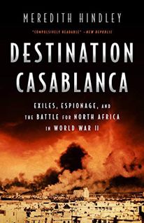 [VIEW] KINDLE PDF EBOOK EPUB Destination Casablanca: Exile, Espionage, and the Battle for North Afri