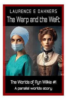 PDF Download The Warp and the Weft (The Worlds of Ryn Wilkie #1) by Laurence Dahners