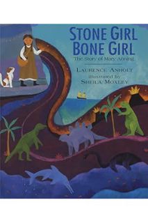 (Free PDF) Stone Girl Bone Girl: The Story of Mary Anning of Lyme Regis by Laurence Anholt