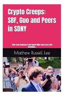 (PDF DOWNLOAD) Crypto Creeps: SBF, Guo and Peers inside SDNY: After Sam Bankman-Fried joined Miles G