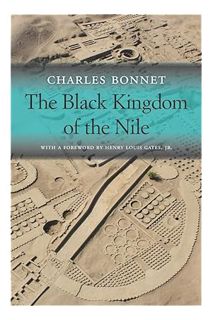 (PDF Download) The Black Kingdom of the Nile (The Nathan I. Huggins Lectures) by Charles Bonnet