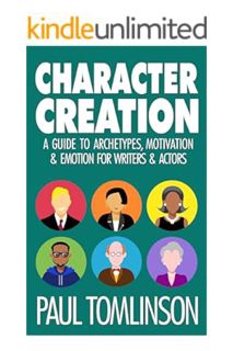 (PDF Free) Character Creation: A Guide to Archetypes, Motivation & Emotion for Writers & Actors by P