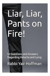 (PDF Download) Liar, Liar, Pants on Fire!: 53 Questions and Answers Regarding Halacha and Lying by R