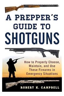 (Pdf Ebook) A Prepper's Guide to Shotguns: How to Properly Choose, Maintain, and Use These Firearms
