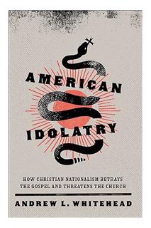 (Pdf Ebook) American Idolatry: How Christian Nationalism Betrays the Gospel and Threatens the Church
