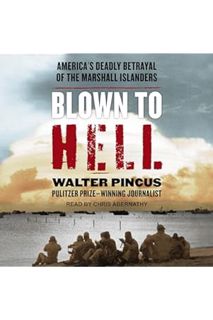 (PDF Download) Blown to Hell: America's Deadly Betrayal of the Marshall Islanders by Walter Pincus