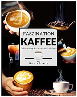 Read Books Online Faszination Kaffee: Das große Kaffee & Barista Buch mit Tipps & Tricks zur Kaffe