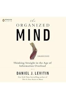 PDF Download The Organized Mind: Thinking Straight in the Age of Information Overload by Daniel J. L