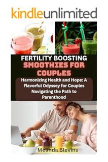 Ebook PDF FERTILITY BOOSTING SMOOTHIES FOR COUPLES: Harmonizing Health and Hope: A Flavorful Odyssey