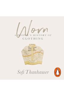 PDF Download Worn: A People's History of Clothing by Sofi Thanhauser