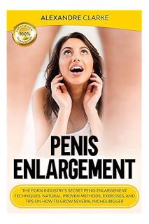 (PDF Ebook) PENIS ENLARGEMENT: The Porn Industry's Secret Penis Enlargement Techniques. Natural, Pro