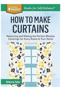PDF FREE How to Make Curtains: Measuring and Making the Perfect Window Coverings for Every Room in Y