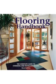 (PDF Free) The Flooring Handbook: The Complete Guide to Choosing and Installing Floors by Dennis Jef