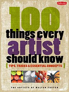 VIEW EPUB KINDLE PDF EBOOK 100 Things Every Artist Should Know: Tips, Tricks & Essential Concepts by