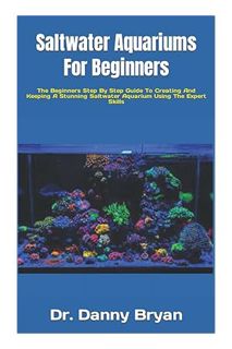 DOWNLOAD PDF Saltwater Aquariums For Beginners: The Beginners Step By Step Guide To Creating And Kee