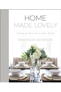 EBOOK PDF Home Made Lovely: Creating the Home You've Always Wanted by Shannon Acheson
