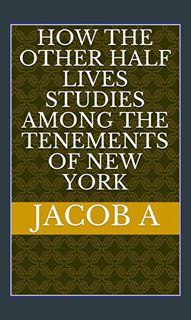PDF 💖 How the Other Half Lives Studies Among the Tenements of New York     Kindle Edition Full