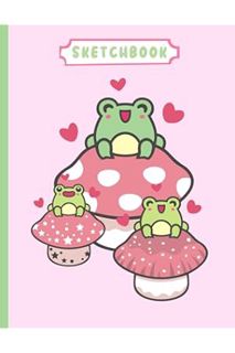 (DOWNLOAD (PDF) Cute Froggy Sketchbook: Pink Kawaii Mushroom and Frog Drawing Pad & Doodle Journal -