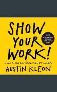 {READ} 🌟 Show Your Work!: 10 Ways to Share Your Creativity and Get Discovered (Austin Kleon)