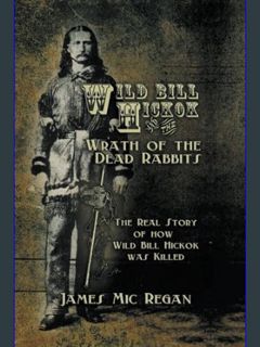 Full E-book Wild Bill Hickok and the Wrath of the Dead Rabbits: The Real Story of How Wild Bill Hic